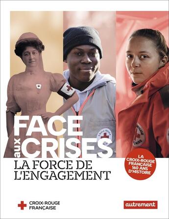 Couverture du livre « Face aux crises, la force de l'engagement : La Croix-Rouge française, 160 ans d'histoire » de Anne Dhoquois et Frederic Pineau aux éditions Autrement