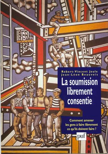 Couverture du livre « Soumission librement consentie (la) - comment amener les gens a faire librement ce qu'ils doivent fa » de Joule/Beauvois Rober aux éditions Puf