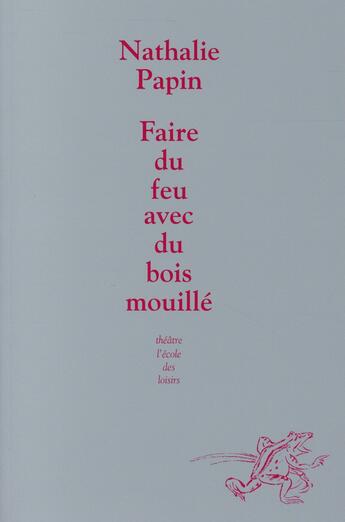 Couverture du livre « Faire du feu avec du bois mouillé » de Papin Nathalie aux éditions Ecole Des Loisirs