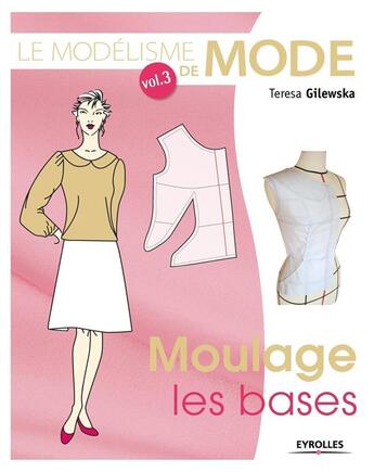 Couverture du livre « Le modélisme de mode Tome 3 ; moulage, les bases » de Teresa Gilewska aux éditions Eyrolles