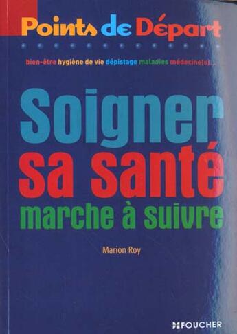 Couverture du livre « Soigner sa sante marche a suivre » de M Roy aux éditions Foucher