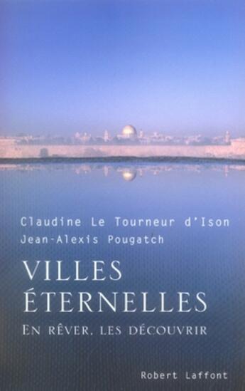 Couverture du livre « Villes éternelles en rêver, les découvrir » de Claudine Le Tourneur D'Ison et Jean-Alexis Pougatch aux éditions Robert Laffont