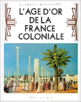 Couverture du livre « L'âge d'or de la France coloniale » de Jacques Marseille aux éditions Albin Michel