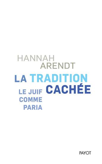 Couverture du livre « La tradition cachée ; le juif comme paria » de Hannah Arendt aux éditions Payot