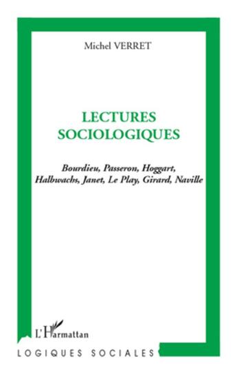 Couverture du livre « Lectures sociologiques ; Bourdieu, Passeron, Hoggart, Halbwachs, Janet, Le Play, Girard, Naville » de Michel Verret aux éditions L'harmattan