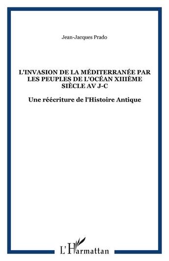 Couverture du livre « L'invasion de la mediterranee par les peuples de l'ocean xiiieme siecle av j-c - une reecriture de l » de Prado Jean-Jacques aux éditions Editions L'harmattan