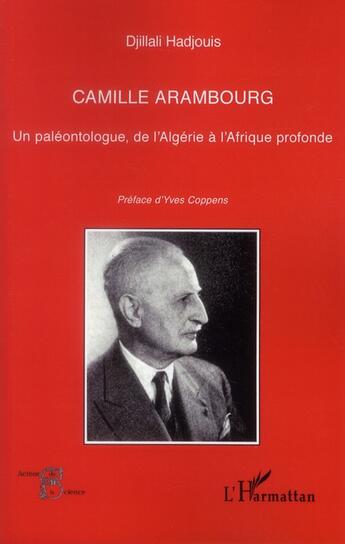 Couverture du livre « Camille Arambourg ; un paléontologue, de l'Algérie à l'Afrique profonde » de Djillali Hadjouis aux éditions L'harmattan