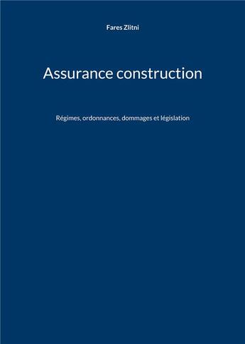 Couverture du livre « Assurance construction : Régimes, ordonnances, dommages et législation » de Fares Zlitni aux éditions Books On Demand