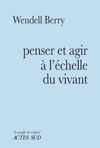 Couverture du livre « Penser et agir à l'échelle du vivant » de Wendell Berry aux éditions Actes Sud