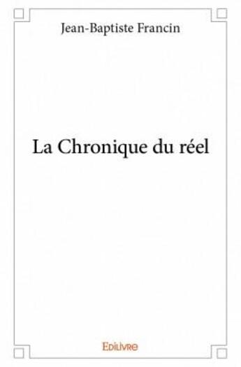 Couverture du livre « La chronique du réel » de Jean-Baptiste Francin aux éditions Edilivre