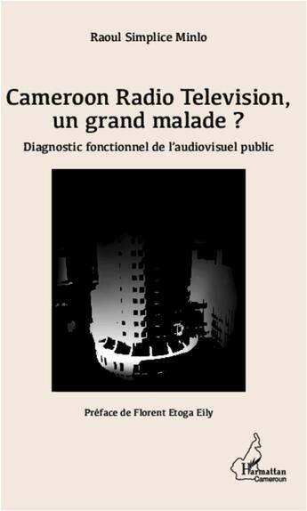 Couverture du livre « Cameroon radio television, un grand malade ? diagnostic fonctionnel de l'audiovisuel public » de Raoul Simplice Minlo aux éditions L'harmattan