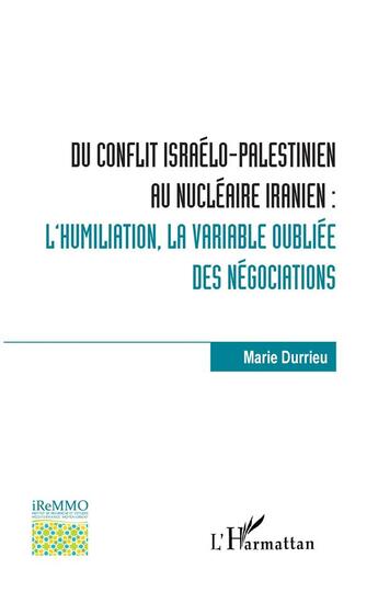 Couverture du livre « Du conflit israelo-palestinien au nucléaire iranien : l'humiliation, la variable oubliée des négociations » de Marie Durrieu aux éditions L'harmattan