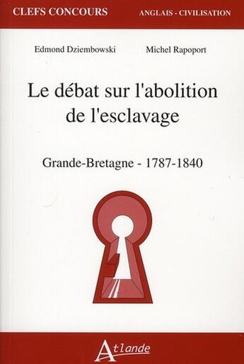 Couverture du livre « Le débat sur l'abolition de l'esclavage ; Grande-Bretagne, 1787-1840 » de Michel Rapoport et Edmond Dziembowski aux éditions Atlande Editions