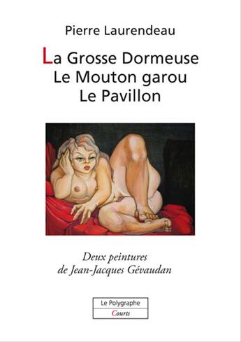 Couverture du livre « La grosse dormeuse ; le mouton garou ; le pavillon - 3 contes a dormir debout » de Pierre Laurendeau aux éditions Le Polygraphe