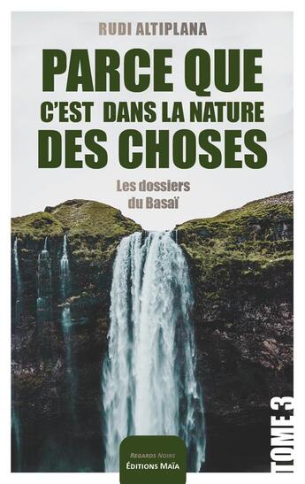 Couverture du livre « Parce que c'est dans la nature des choses ; les dossiers du Basaï » de Rudi Altiplana aux éditions Editions Maia