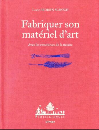 Couverture du livre « Fabriquer son matériel d'art : avec les ressources de la nature » de Lucie Broisin Schoch et Emeline Lombrez aux éditions Eugen Ulmer