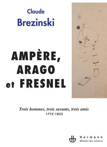 Couverture du livre « Ampère,Arago et Fresnel ; trois hommes, trois savants, trois amis, 1775-1853 » de Claude Brezinski aux éditions Hermann