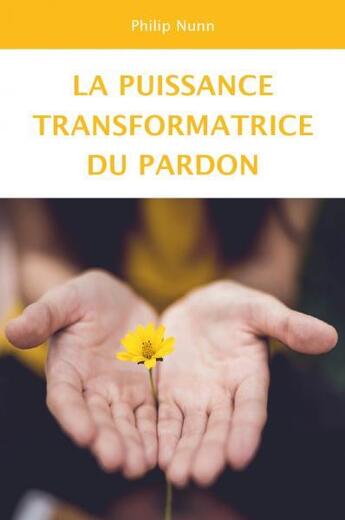 Couverture du livre « La puissance transformatrice du pardon » de Philip Nunn aux éditions Clc Editions