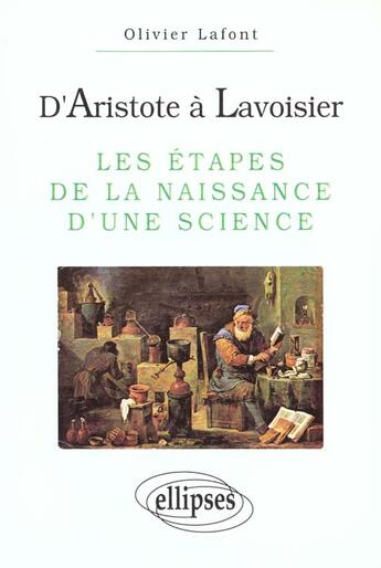 Couverture du livre « D'aristote a lavoisier - les etapes de la naissance d'une science » de Olivier Lafont aux éditions Ellipses