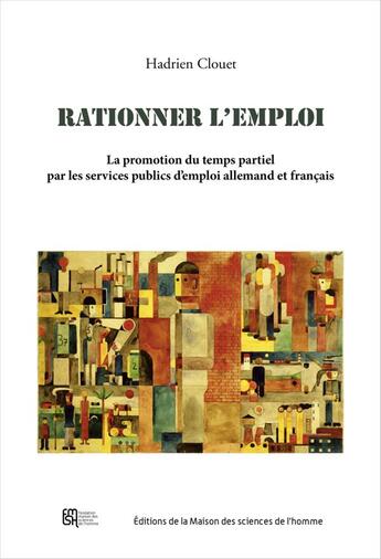 Couverture du livre « Rationner l'emploi : la promotion du temps partiel par les services publics d'emploi allemand et français » de Hadrien Clouet aux éditions Maison Des Sciences De L'homme