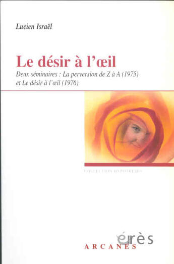 Couverture du livre « Le désir à l'oeil ; la perversion de Z à A » de Lucien Israel aux éditions Eres