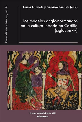 Couverture du livre « Los modelos anglo-normandos en la cultura letrada en castilla (siglos XII-XIV) » de Amaia Arizaleta et Francisco Bautista aux éditions Pu Du Midi