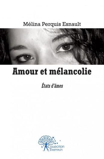 Couverture du livre « Amour et melancolie - etats d ames » de Melina Perquis Esnau aux éditions Edilivre