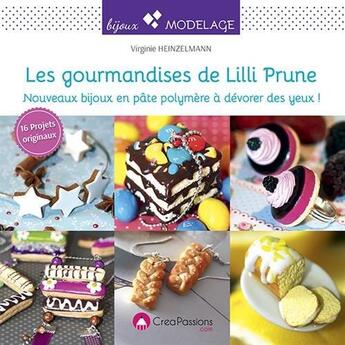 Couverture du livre « Les gourmandises de Lilli Prune ; nouveaux bijoux en pâte polymère à dévorer des yeux ! ; 16 projets originaux » de Virginie Heinzelmann aux éditions Creapassions.com