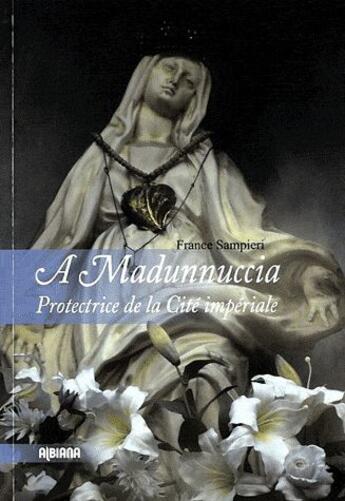 Couverture du livre « À Madunnuccia ; protectrice de la cité impériale » de France Sampieri aux éditions Albiana