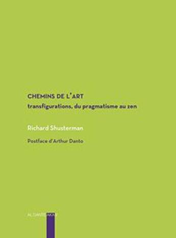 Couverture du livre « Chemins de l'art ; transfigurations du pragmatisme au zen » de Richard Shusterman aux éditions Al Dante