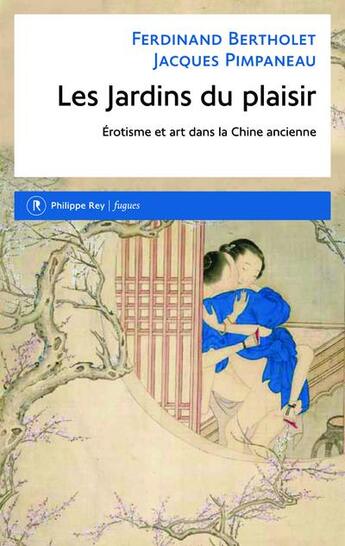 Couverture du livre « Les jardins du plaisir ; érotisme et art dans la Chine ancienne » de Jacques Pimpaneau et Ferdinand Bertholet aux éditions Philippe Rey