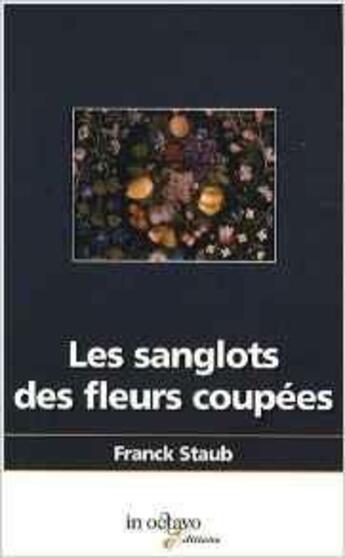 Couverture du livre « Les sanglots des fleurs coupees » de Franck Staub aux éditions In Octavo