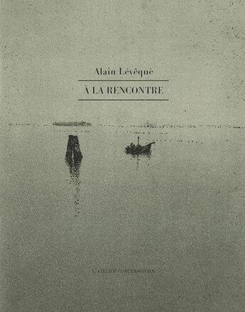 Couverture du livre « À la rencontre : carnets et notes sur des artistes, 2003-2020 » de Alain Leveque aux éditions Atelier Contemporain