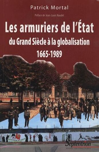 Couverture du livre « Les armuriers de l'état ; du grand siècle à la globalisation, 1665-1989 » de Patrick Mortal aux éditions Pu Du Septentrion