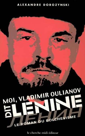 Couverture du livre « Moi, vladimir oulianov, dit lenine le roman du bolchevisme » de Alexandre Dorozynski aux éditions Cherche Midi