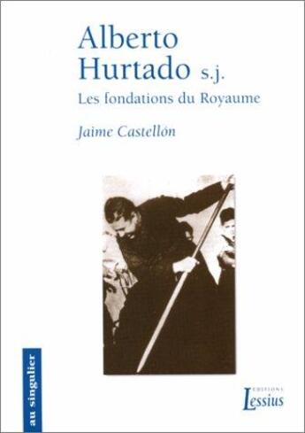 Couverture du livre « Alberto Hurtado s.j. ; les fondations du royaume » de Jean-Yves Calvez et Jaime Castellon aux éditions Lessius