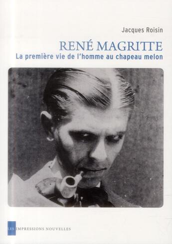 Couverture du livre « Magritte ; la première vie de l'homme au chapeau melon » de Jacques Roisin aux éditions Impressions Nouvelles