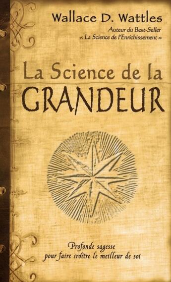 Couverture du livre « La science de la grandeur ; profonde sagesse pour faire croître le meilleur en soi » de Wallace D. Wattles aux éditions Dauphin Blanc