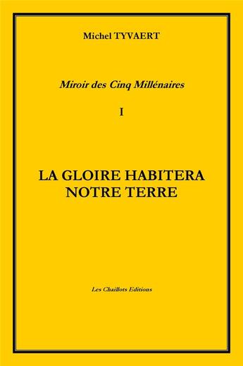 Couverture du livre « Miroir des cinq millenaires tome i la gloire habitera notre terre » de Michel Tyvaert aux éditions Les Chaillots