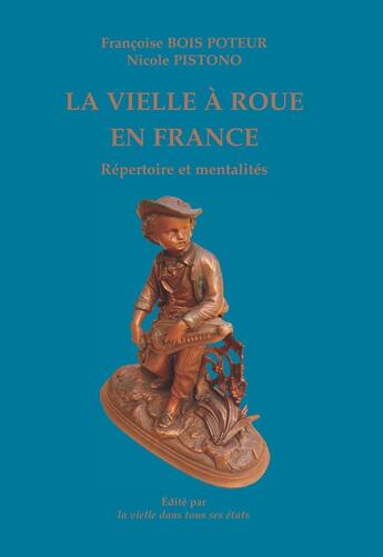 Couverture du livre « La vielle à roue en France ; répertoire et mentalités » de Bois Poteur Pistono aux éditions La Vielle Dans Tous Ses Etats