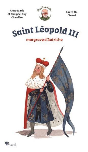 Couverture du livre « Saint Léopold III, margrave d'Autriche » de Philippe-Guy Charriere et Laure Th. Chanal et Anne-Marie Charriere aux éditions Esyal