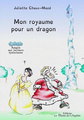 Couverture du livre « Mon royaume pour un dragon » de Juliette Chaux-Maze aux éditions La Plume De L'argilete