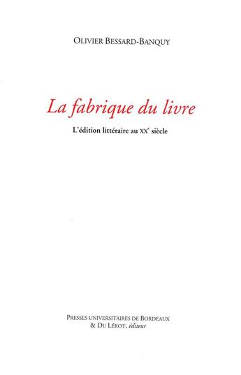 Couverture du livre « La fabrique du livre ; l'édition littéraire au XXe siècle » de Olivier Bessard-Banquy aux éditions Pu De Bordeaux