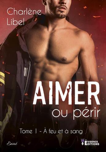 Couverture du livre « À feu et à sang Tome 1 : aimer ou périr » de Charlène Libel aux éditions Evidence Editions