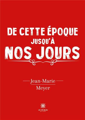 Couverture du livre « De cette époque jusqu'à nos jours » de Jean-Marie Meyer aux éditions Le Lys Bleu