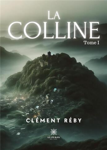 Couverture du livre « La Colline : Tome I » de Reby Clement aux éditions Le Lys Bleu