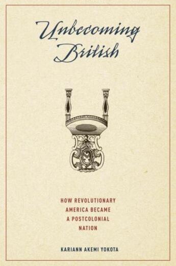 Couverture du livre « Unbecoming British: How Revolutionary America Became a Postcolonial Na » de Yokota Kariann Akemi aux éditions Oxford University Press Usa