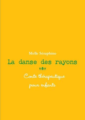 Couverture du livre « La danse des rayons - conte thérapeutique pour enfants » de Melle Seraphine aux éditions Lulu