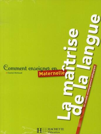 Couverture du livre « COMMENT ENSEIGNER EN... ; maternelle ; la maîtrise de la langue » de Mettoudi-C aux éditions Hachette Education