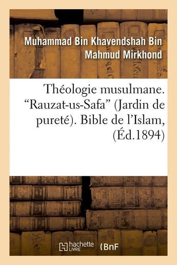 Couverture du livre « Theologie musulmane. rauzat-us-safa (jardin de purete). bible de l'islam (ed.1894) » de Mirkhond M B K B M. aux éditions Hachette Bnf